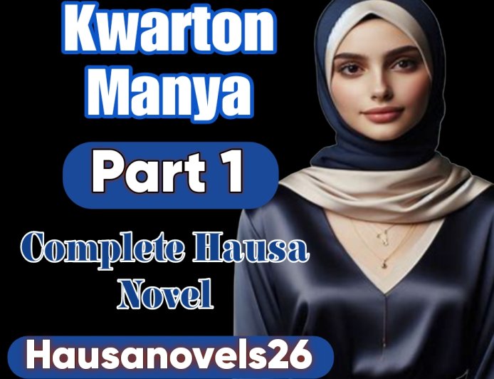 Kwarton Manya Part 1 Complete Hausa Novel