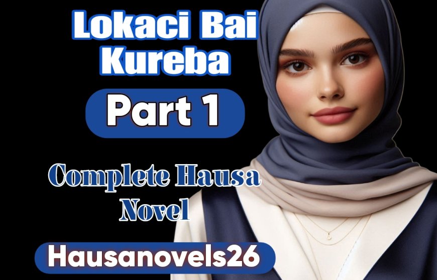 Lokaci Bai Kure Ba Part 1 Complete Hausa Novel