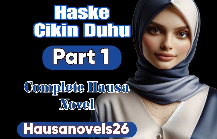 Hasken Cikin Duhu Part 1 Complete Hausa Novel
