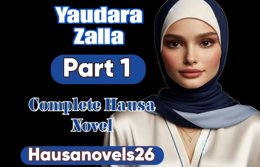 Yaudara Zalla Part 1 Complete Hausa Novel
