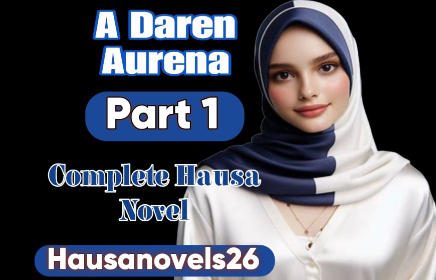 A Daren Aurena Part 1 Complete Hausa Novel