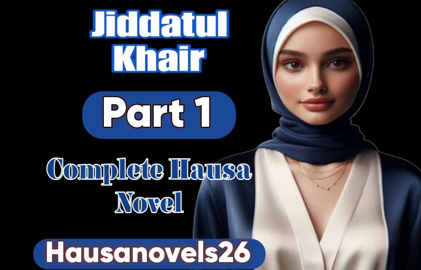 Jiddatulkhair Part 1 Complete Hausa Novel