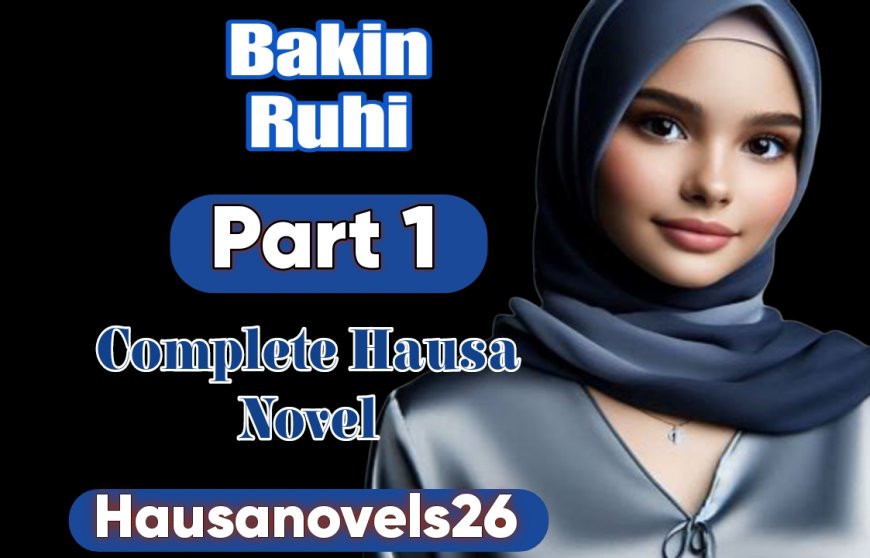 Bakin Ruhi Part 1 Complete Hausa Novel