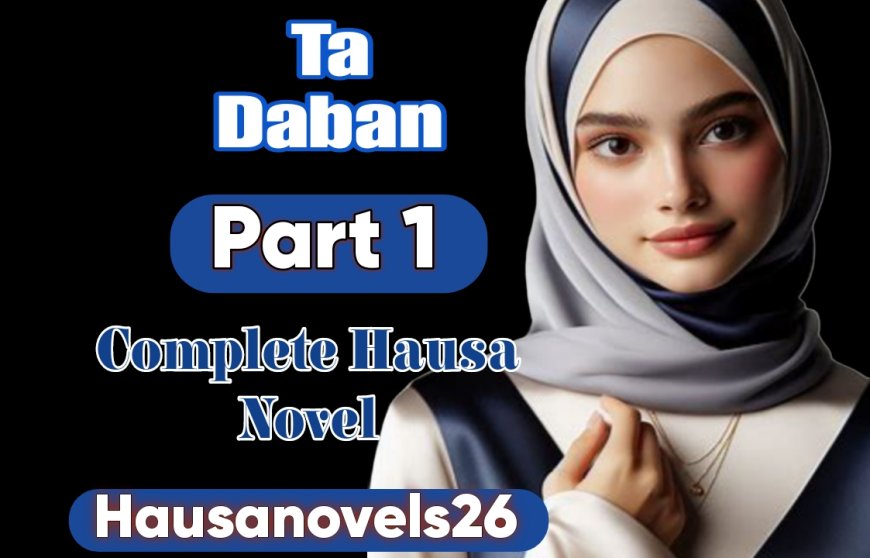 Ta Daban Part 1 Complete Hausa Novel