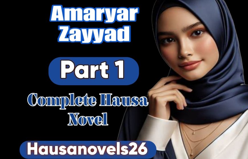 Amaryar Zayyad Part 1 Complete Hausa Novel