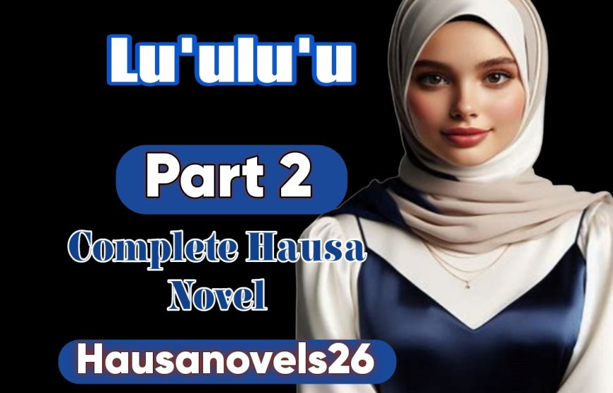 Lu'u Lu'u Part 2 Complete Hausa Novel