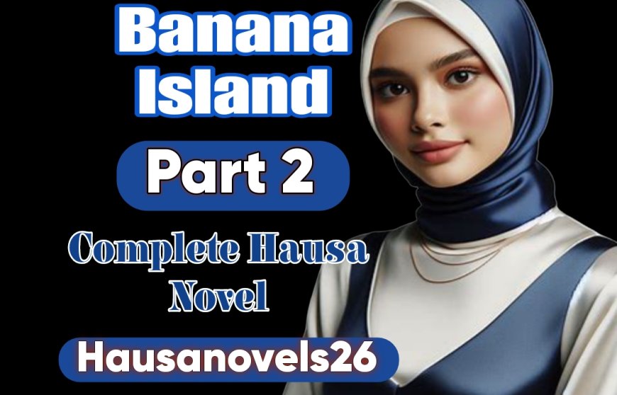 Banana Island Part 2 Complete Hausa Novel