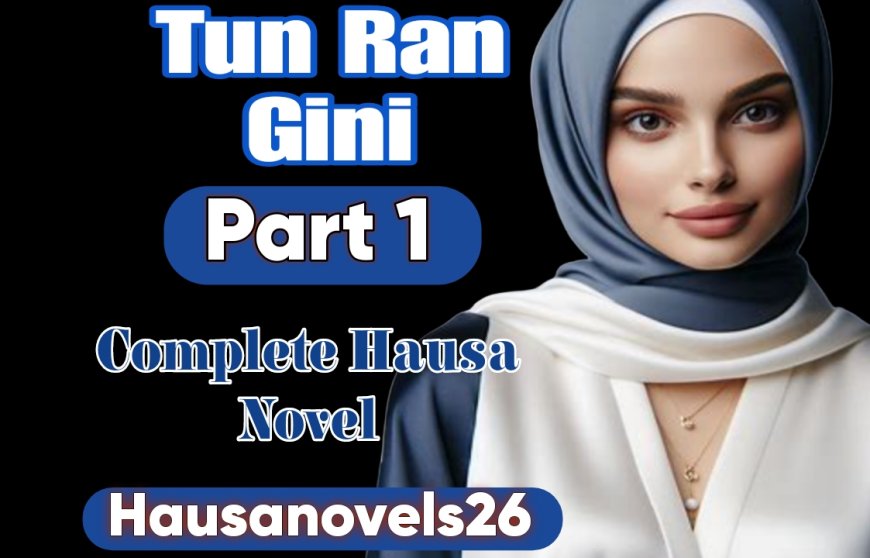 Tun Ran Gini Part 1 Complete Hausa Novel