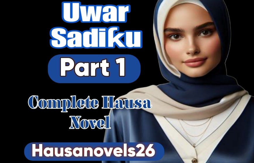 Uwar Sadiqu Part 1 Complete Hausa Novel