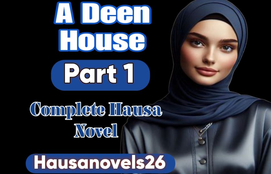A Deen House Part 1 Complete Hausa Novel