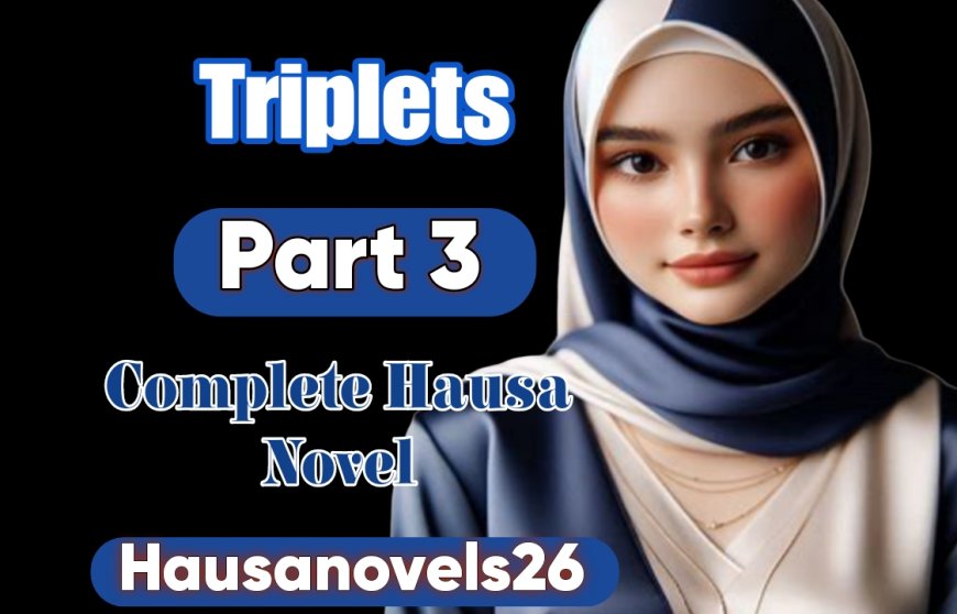 Triplets Part 3 Complete Hausa Novel
