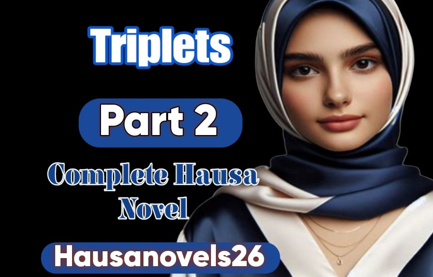 Triplets Part 2 Complete Hausa Novel