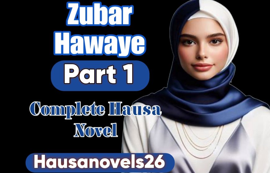 Zubar Hawaye Part 1 Complete Hausa Novel