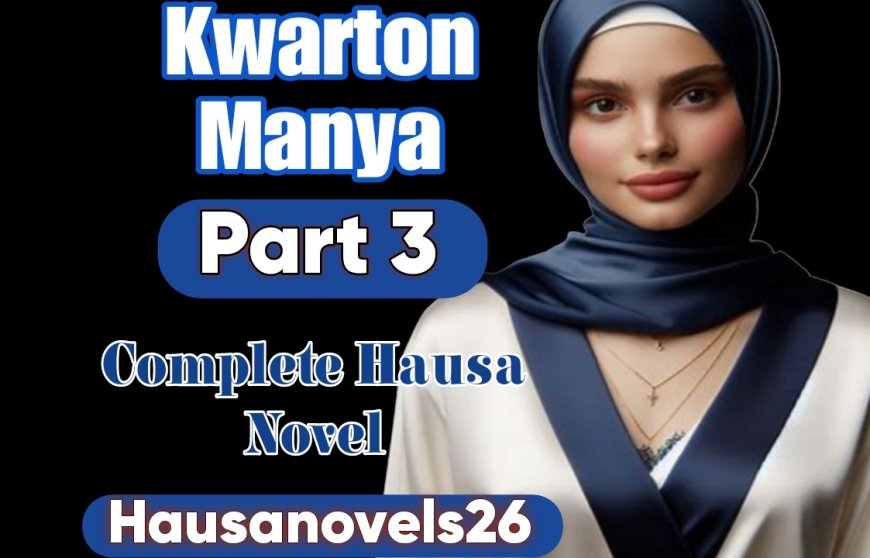 Kwarton Manya Part 3 Complete Hausa Novel