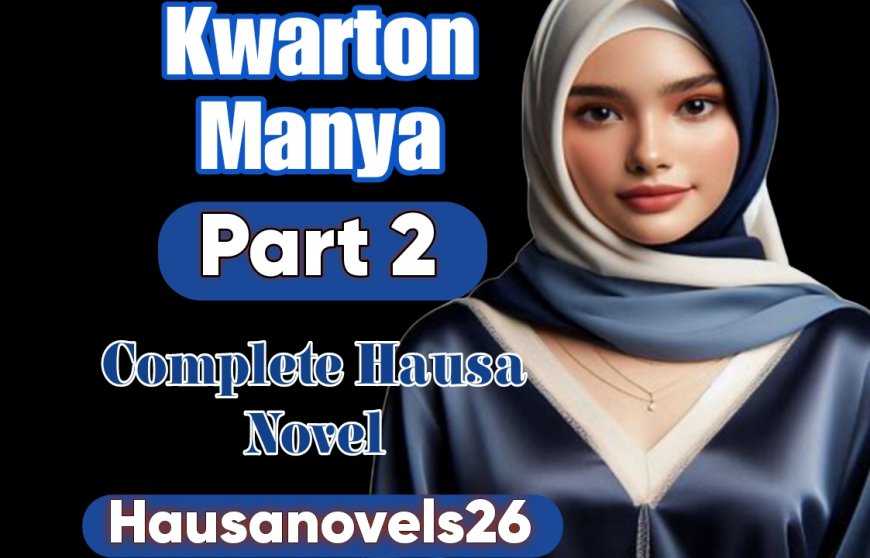 Kwarton Manya Part 2 Complete Hausa Novel