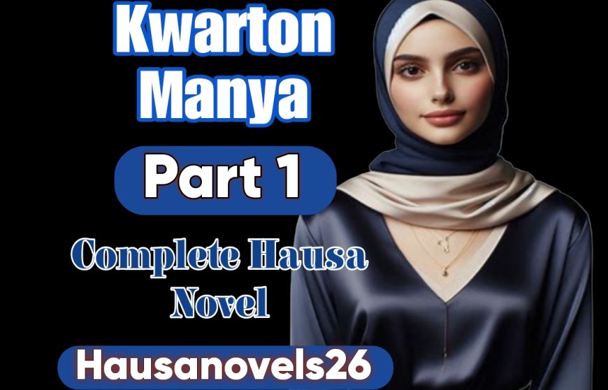 Kwarton Manya Part 1 Complete Hausa Novel