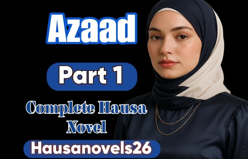 Azaad Part 1 Complete Hausa Novel