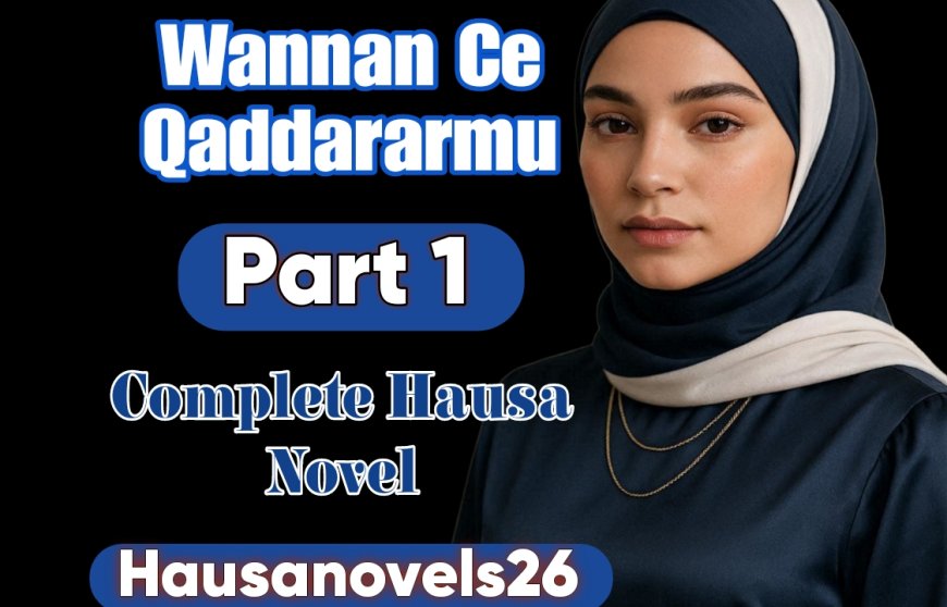 Wannan Ce Qaddararmu Part 1 Complete Hausa Novel