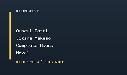 Auncul Datti Jikina Yakeso Complete Hausa Novel