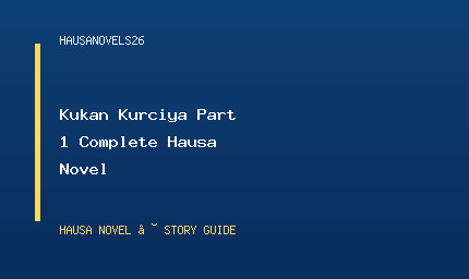 Kukan Kurciya Part 1 Complete Hausa Novel