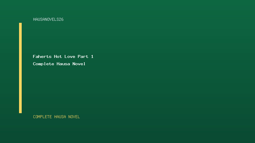 Faherts Hot Love Part 1 Complete Hausa Novel