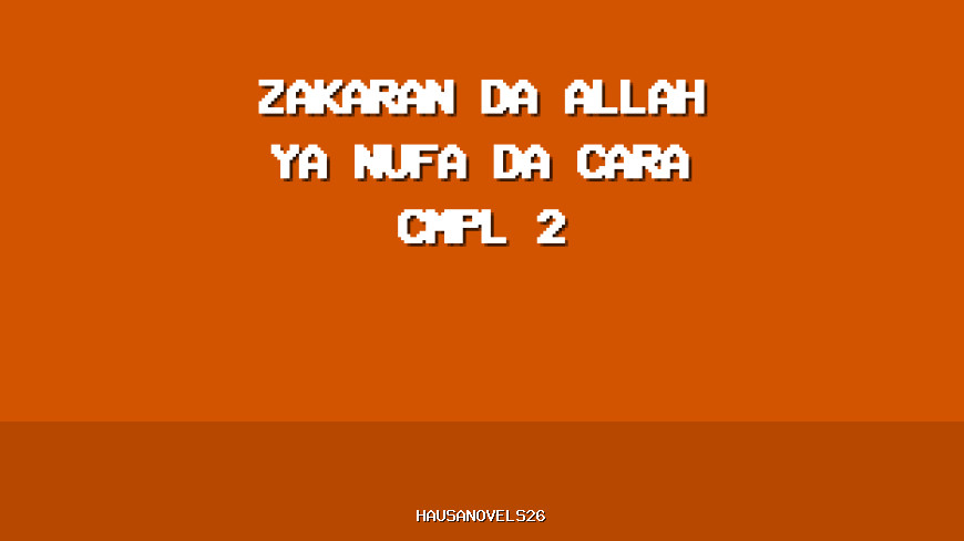 Zakaran Da Allah Ya Nufa Da Cara Part 2 Complete Hausa Novel
