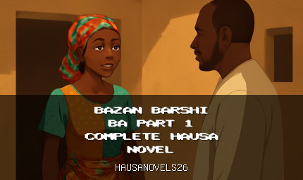 Bazan Barshi Ba Part 1 Complete Hausa Novel